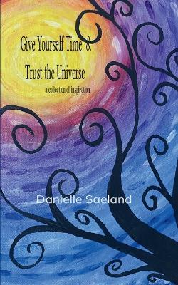 Give Yourself Time & Trust the Universe - Danielle Saeland - cover