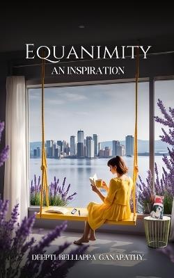Equanimity - an inspiration - Deepti Belliappa Ganapathy - cover