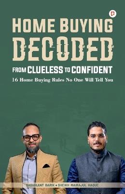 Home Buying Decoded: From Clueless To Confident - Sashikant Barik,Sheikh Haque - cover