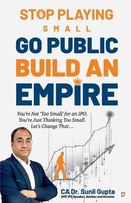 Stop Playing Small Go Public Build an Empire - Ca Sunil Gupta - cover