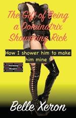The Gift of Being a Dominatrix - Showering Rick: How I shower him to make him mine !