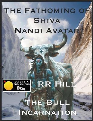 The Fathoming of Shiva - Nandi Avatar: The Bull Incarnation - Rr Hill - cover
