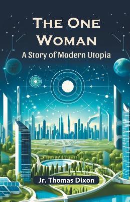The One Woman A story Of Modern Utopia - Thomas Dixon - cover