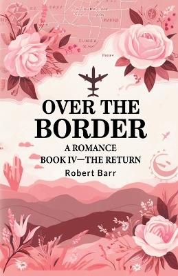 Over the Border A Romance BOOK IV -THE RETURN - Robert Barr - cover