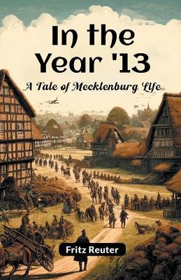 In The Year '13 A Tale Of Mecklenburg Life - Fritz Reuter - cover