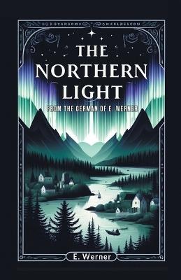 The Northern Light From The German Of E. Werner - E Werner - cover