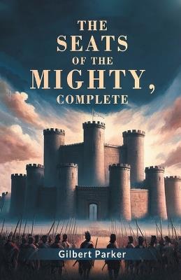 The Seats Of The Mighty, Complete - Gilbert Parker - cover