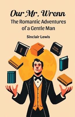 Our Mr. Wrenn The Romantic Adventures of a Gentle Man - Sinclair Lewis - cover