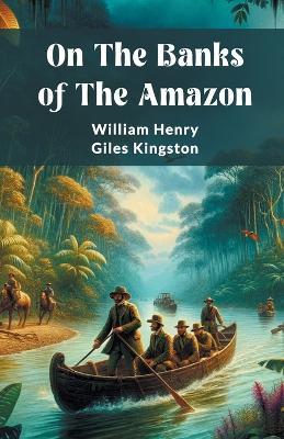 On The Banks Of The Amazon - William Henry Giles Kingston - cover