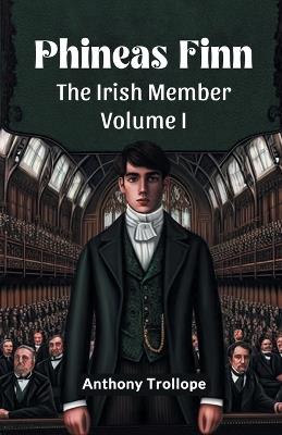 Phineas Finn The Irish Member Volume I - Anthony Trollope - cover