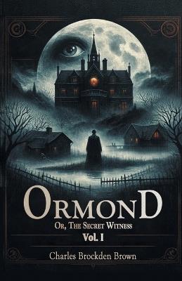 Ormond Or, The Secret Witness Vol. I - Charles Brockden Brown - cover