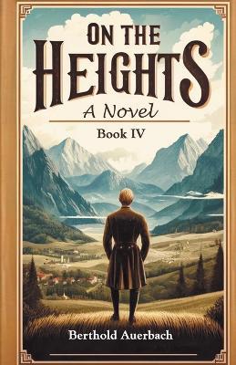 On The Heights A Novel Book IV - Berthold Auerbach - cover