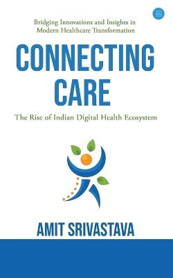 Connecting care: Global best Practices & The Rise of Indian Digital Health Ecosystem - Amit Srivastava - cover