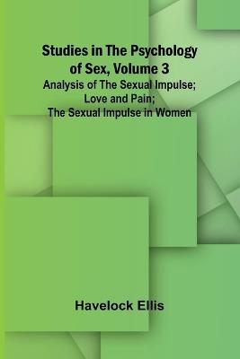 Studies in the Psychology of Sex, Volume 3; Analysis of the Sexual Impulse; Love and Pain; The Sexual Impulse in Women - Havelock Ellis - cover