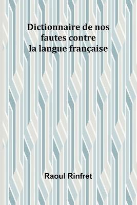 Dictionnaire de nos fautes contre la langue française - Raoul Rinfret - cover