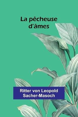 La pêcheuse d'âmes - Ritter Von Leopold Sacher-Masoch - cover