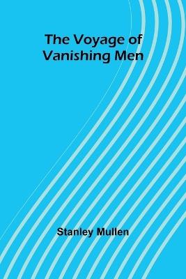 The Voyage of Vanishing Men - Stanley Mullen - cover
