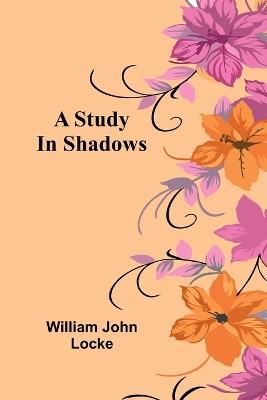 A Study In Shadows - William John Locke - cover