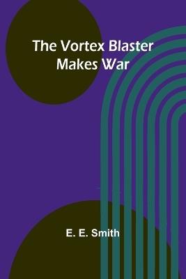 The vortex blaster makes war - E E Smith - cover