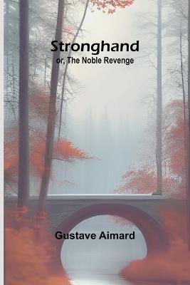 Stronghand; or, The Noble Revenge - Gustave Aimard - cover