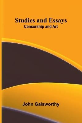 Studies and Essays: Censorship and Art - John Galsworthy - cover