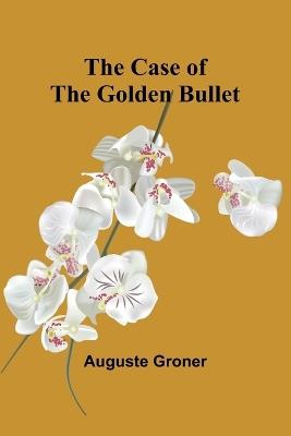 The Case of the Golden Bullet - Auguste Groner - cover