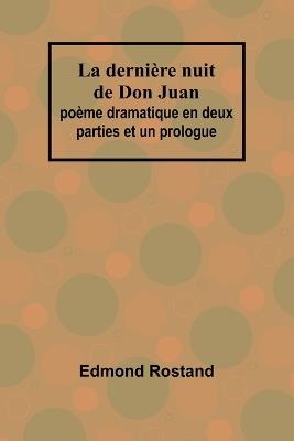 La dernière nuit de Don Juan: poème dramatique en deux parties et un prologue - Edmond Rostand - cover