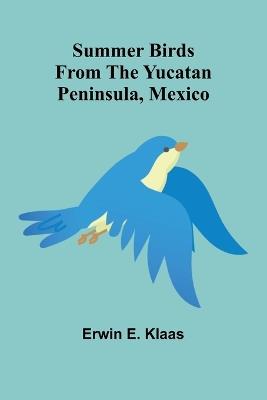 Summer Birds From the Yucatan Peninsula, Mexico - Erwin E Klaas - cover