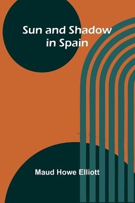 Sun and Shadow in Spain - Maud Howe Elliott - cover
