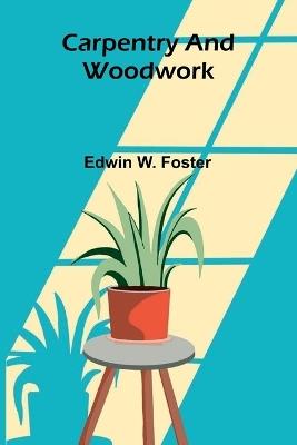 Carpentry and Woodwork - Edwin W Foster - cover