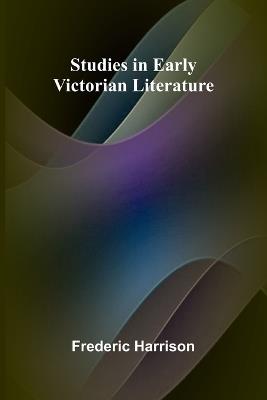 Studies in Early Victorian Literature - Frederic Harrison - cover