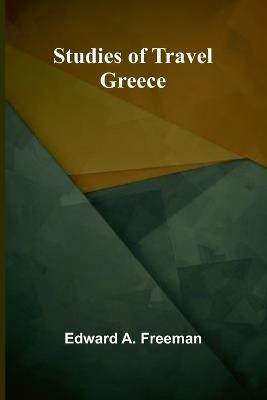 Studies of Travel: Greece - Edward A Freeman - cover