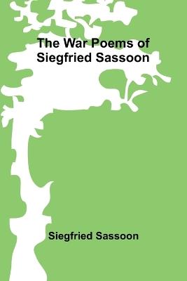 The War Poems of Siegfried Sassoon - Siegfried Sassoon - cover