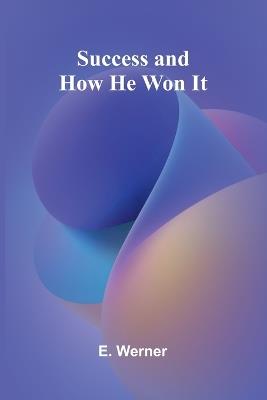 Success and How He Won It - E Werner - cover