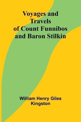 Voyages and Travels of Count Funnibos and Baron Stilkin - William Henry Giles Kingston - cover