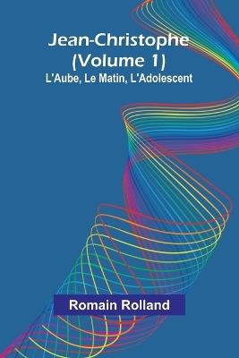 Jean-Christophe (Volume 1); L'Aube, Le Matin, L'Adolescent - Romain Rolland - cover