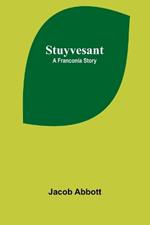 Stuyvesant: A Franconia Story