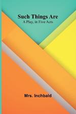 Such Things Are: A Play, in Five Acts
