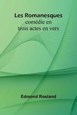 Les Romanesques: comédie en trois actes en vers