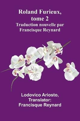 Roland Furieux, tome 2: Traduction nouvelle par Francisque Reynard - Lodovico Ariosto - cover