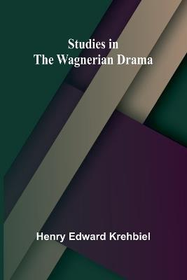 Studies in the Wagnerian Drama - Henry Edward Krehbiel - cover