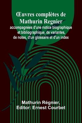 OEuvres complètes de Mathurin Regnier; accompagnées d'une notice biographique et bibliographique, de variantes, de notes, d'un glossaire et d'un index - Mathurin Régnier - cover