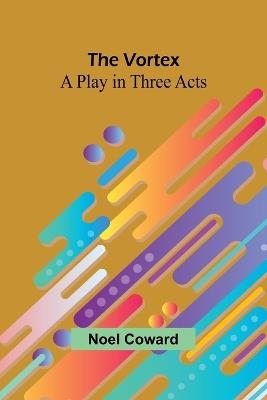 The Vortex: A Play in Three Acts - Noel Coward - cover