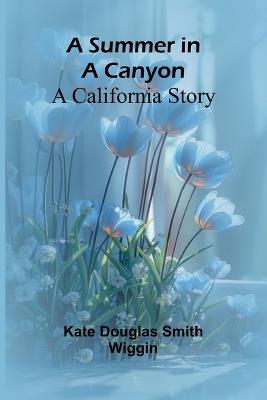 A Summer in a Canyon: A California Story - Kate Douglas Smith Wiggin - cover