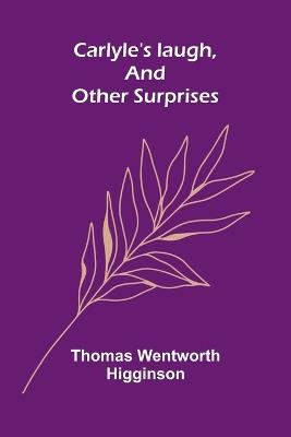 Carlyle's laugh, and other surprises - Thomas Wentworth Higginson - cover