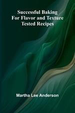 Successful Baking for Flavor and Texture: Tested Recipes
