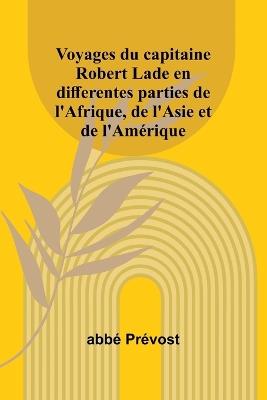 Voyages du capitaine Robert Lade en differentes parties de l'Afrique, de l'Asie et de l'Amérique - Abbé Prévost - cover