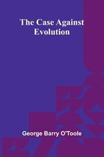 The Case Against Evolution