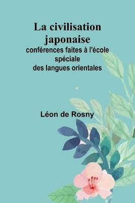 La civilisation japonaise; conférences faites à l'école spéciale des langues orientales - Léon de Rosny - cover