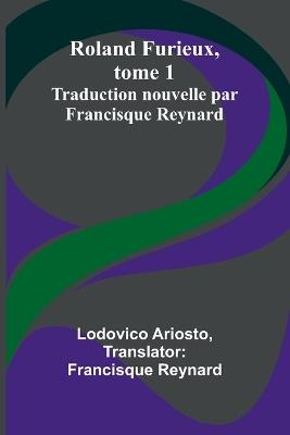 Roland Furieux, tome 1: Traduction nouvelle par Francisque Reynard - Lodovico Ariosto - cover